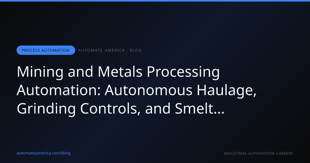 Mining and Metals Processing Automation: Autonomous Haulage, Grinding Controls, and Smelter Careers in 2026