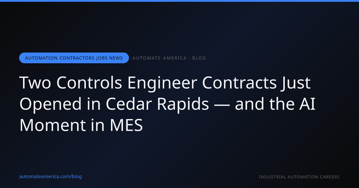 Two Controls Engineer Contracts Just Opened in Cedar Rapids — and the AI Moment in MES